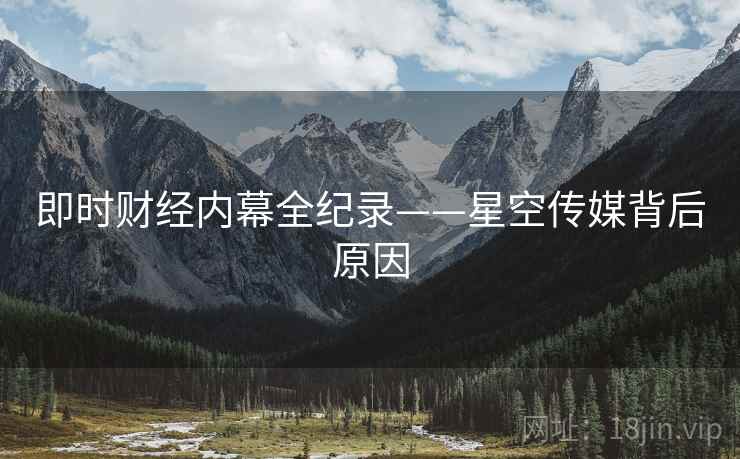 即时财经内幕全纪录——星空传媒背后原因