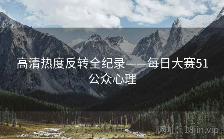 高清热度反转全纪录——每日大赛51公众心理