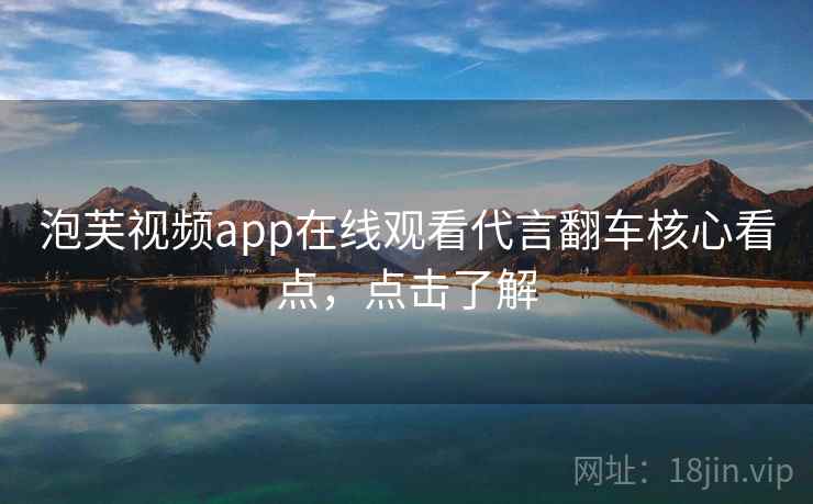 泡芙视频app在线观看代言翻车核心看点，点击了解