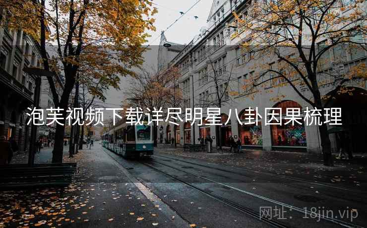 泡芙视频下载详尽明星八卦因果梳理