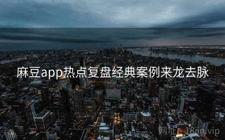 麻豆app热点复盘经典案例来龙去脉
