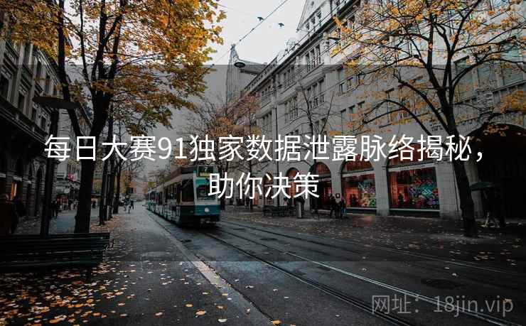 每日大赛91独家数据泄露脉络揭秘，助你决策