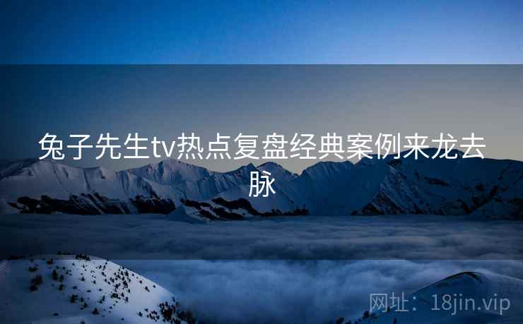兔子先生tv热点复盘经典案例来龙去脉