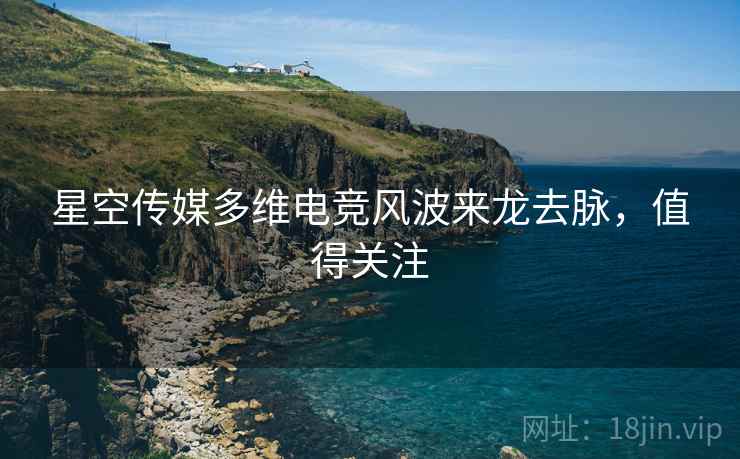 星空传媒多维电竞风波来龙去脉，值得关注